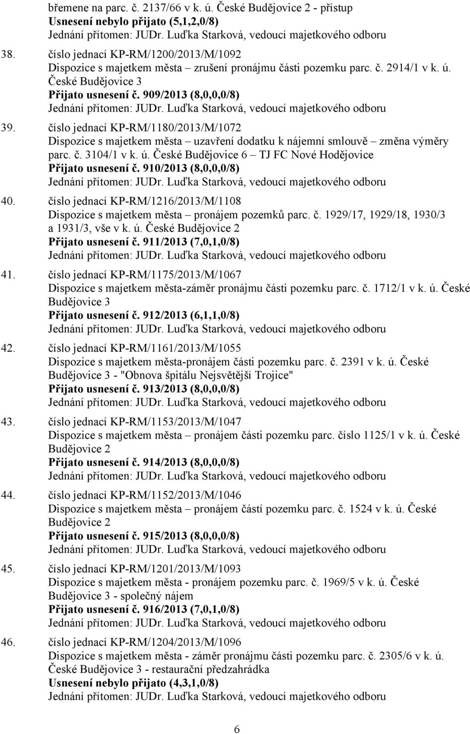 číslo jednací KP-RM/1180/2013/M/1072 Dispozice s majetkem města uzavření dodatku k nájemní smlouvě změna výměry parc. č. 3104/1 v k. ú. České Budějovice 6 TJ FC Nové Hodějovice Přijato usnesení č.