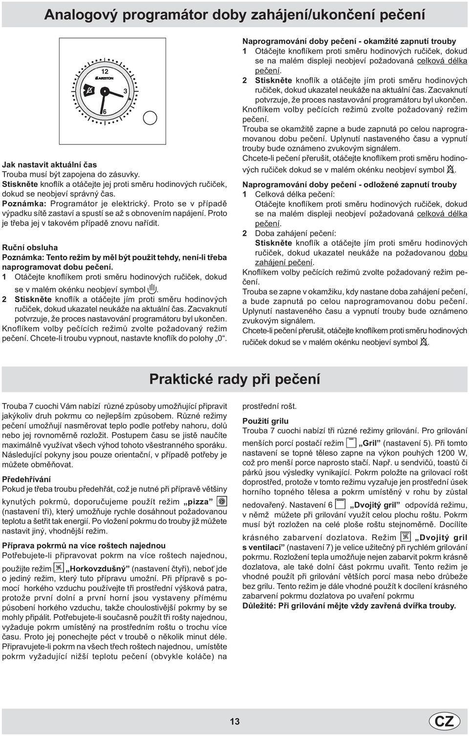 Proto se v pøípadì výpadku sítì zastaví a spustí se až s obnovením napájení. Proto je tøeba jej v takovém pøípadì znovu naøídit.