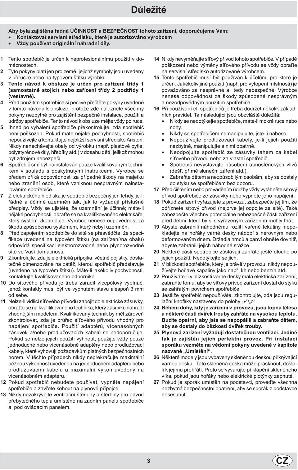 Tento návod k obsluze je urèen pro zaøízení tøídy (samostatnì stojící) nebo zaøízení tøídy 2 podtøídy (vestavné).