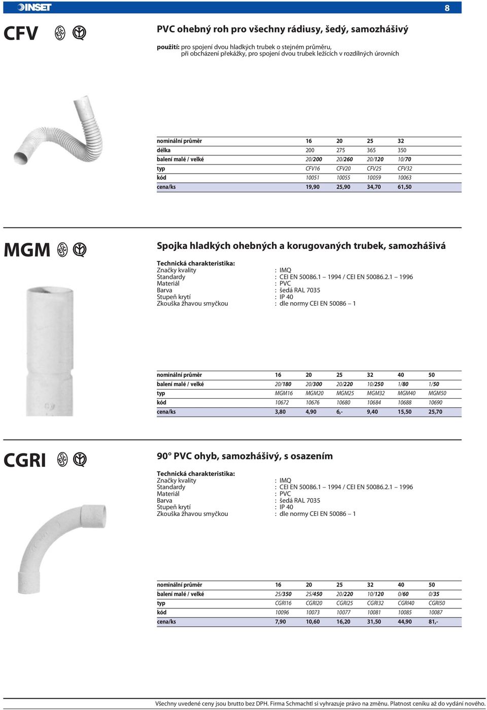 hladkých ohebných a korugovaných trubek, samozhášivá : IMQ Standardy : CEI EN 50086.1 1994 / CEI EN 50086.2.