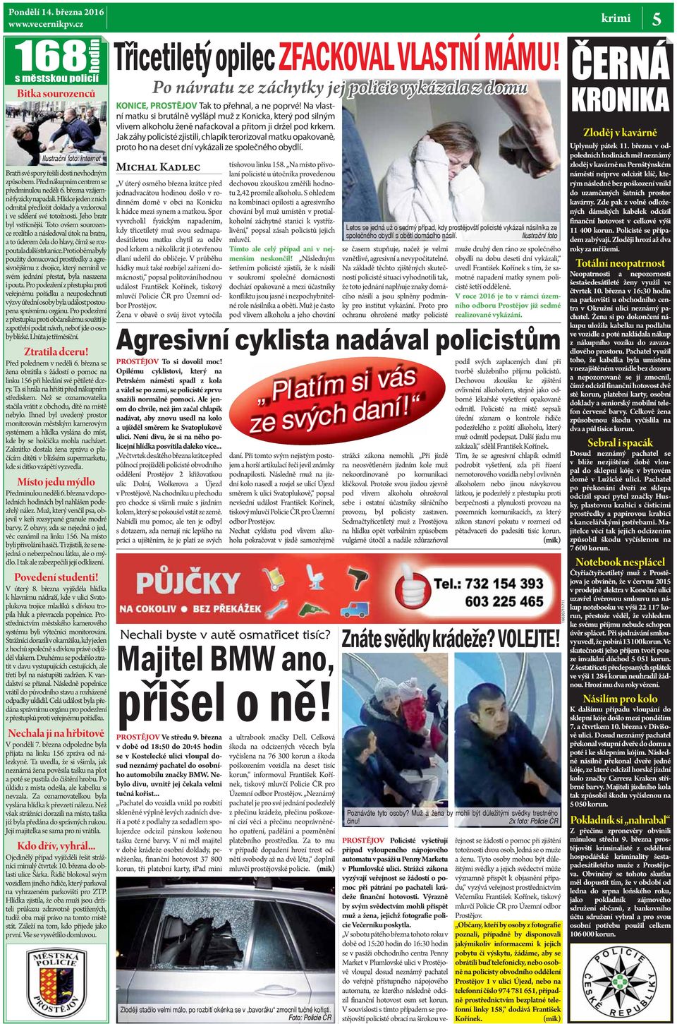 Toto ovšem sourozence rozlítilo a následoval útok na bratra, a to úderem čela do hlavy, čímž se rozpoutala další strkanice.