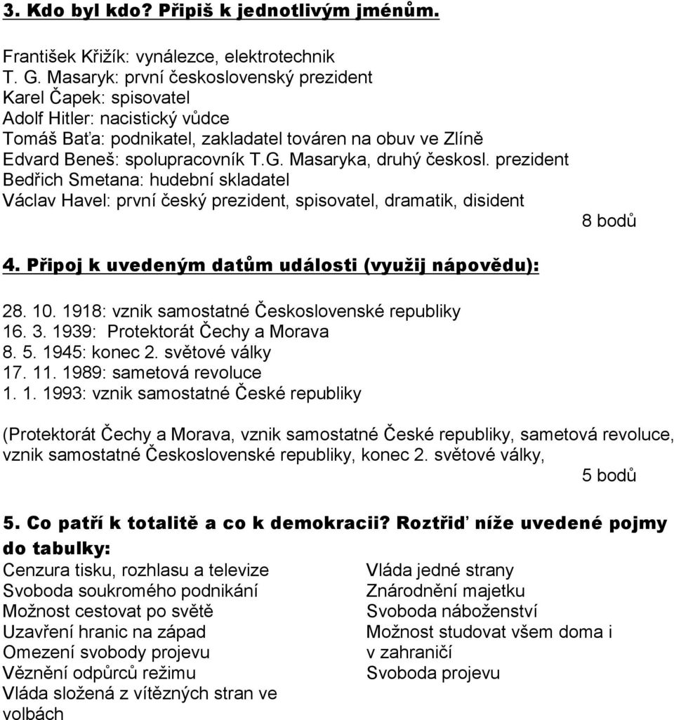 Masaryka, druhý českosl. prezident Bedřich Smetana: hudební skladatel Václav Havel: první český prezident, spisovatel, dramatik, disident 8 bodů 4.