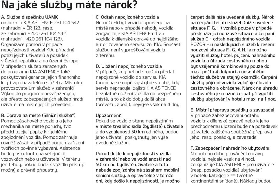 V případech služeb zařazených do programu KIA ASITENCE také poskytování garance jejich finančního krytí vykonavatelům služeb a Místním provozovatelům služeb v zahraničí.