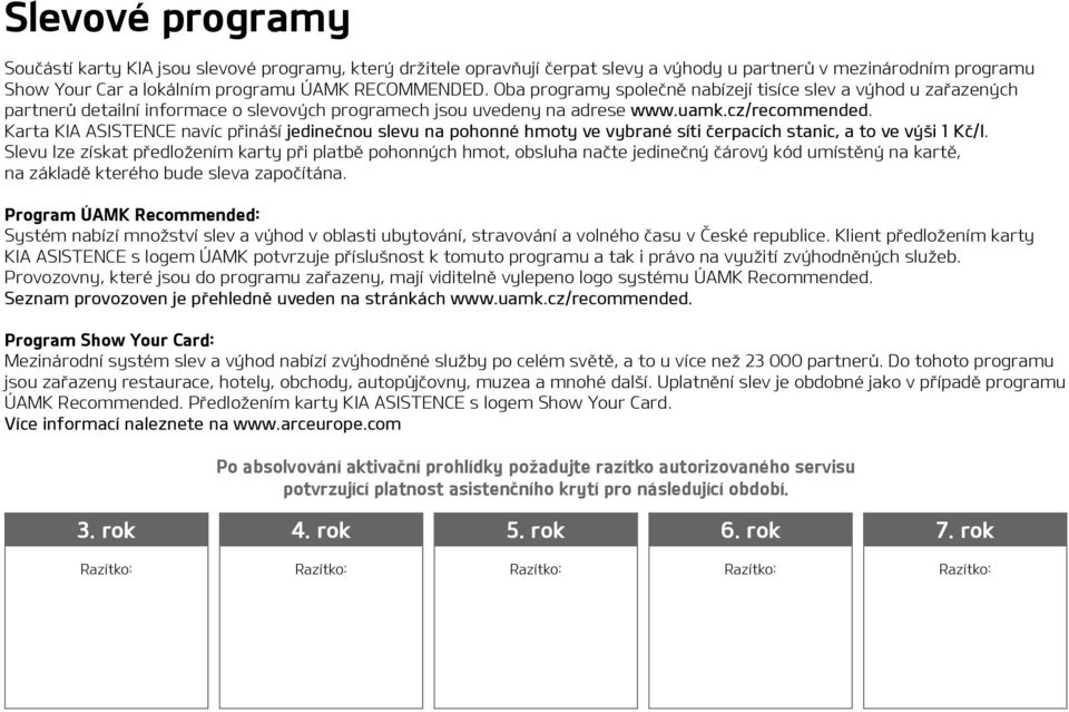 Karta KIA ASISTENCE navíc přináší jedinečnou slevu na pohonné hmoty ve vybrané síti čerpacích stanic, a to ve výši 1 Kč/l.