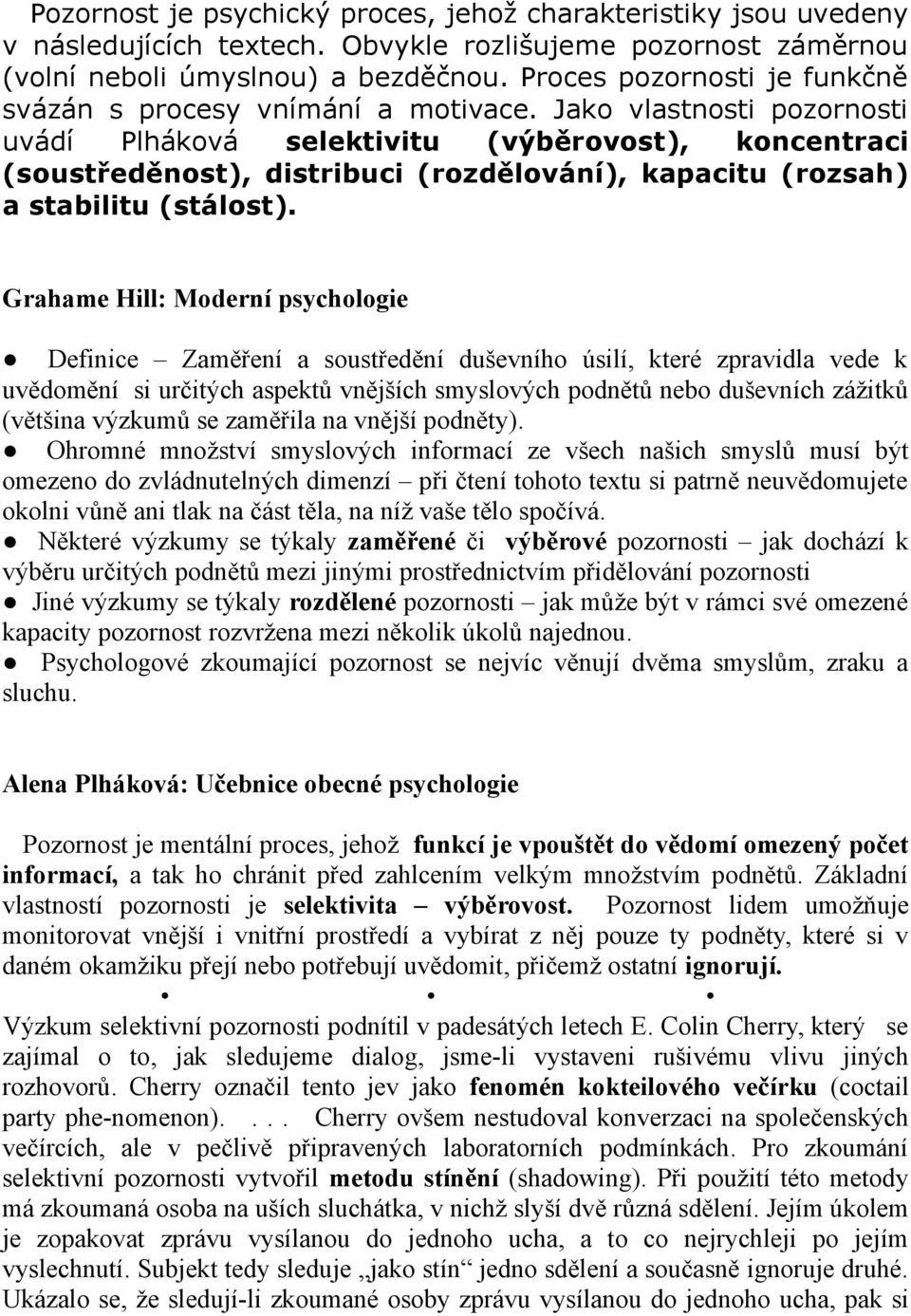 Jako vlastnosti pozornosti uvádí Plháková selektivitu (výběrovost), koncentraci (soustředěnost), distribuci (rozdělování), kapacitu (rozsah) a stabilitu (stálost).