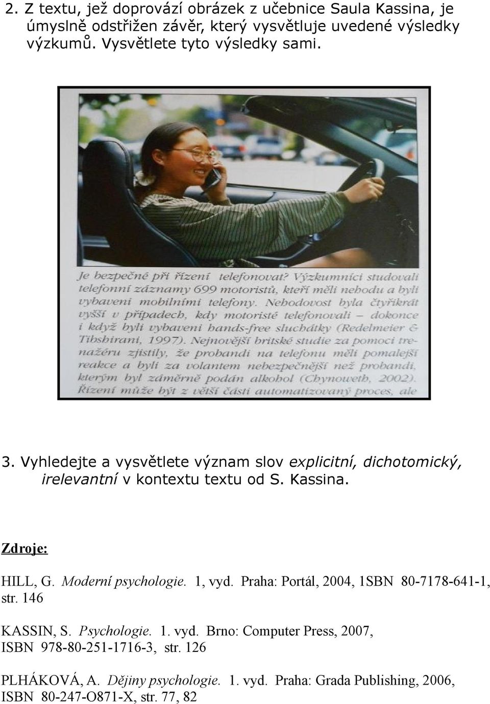 Zdroje: HILL, G. Moderní psychologie. 1, vyd. Praha: Portál, 2004, 1SBN 80-7178-641-1, str. 146 KASSIN, S. Psychologie. 1. vyd. Brno: Computer Press, 2007, ISBN 978-80-251-1716-3, str.