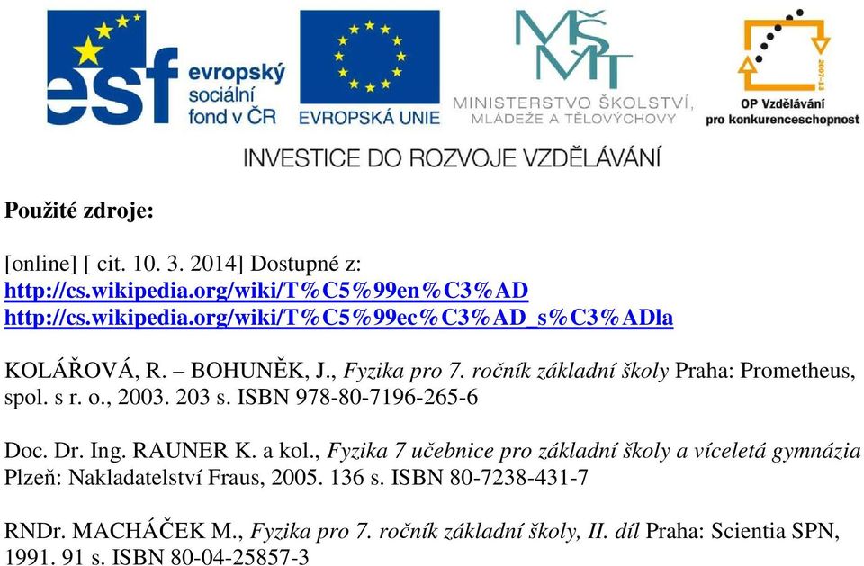 RAUNER K. a kol., Fyzika 7 učebnice pro základní školy a víceletá gymnázia Plzeň: Nakladatelství Fraus, 2005. 136 s.