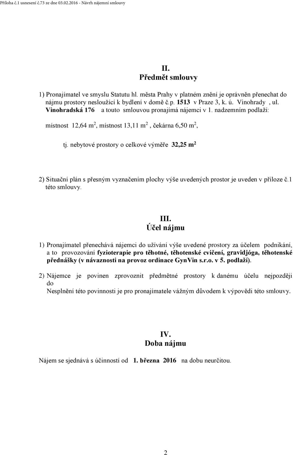 nebytové prostory o celkové výměře 32,25 m 2 2) Situační plán s přesným vyznačením plochy výše uvedených prostor je uveden v příloze č.1 této smlouvy. III.