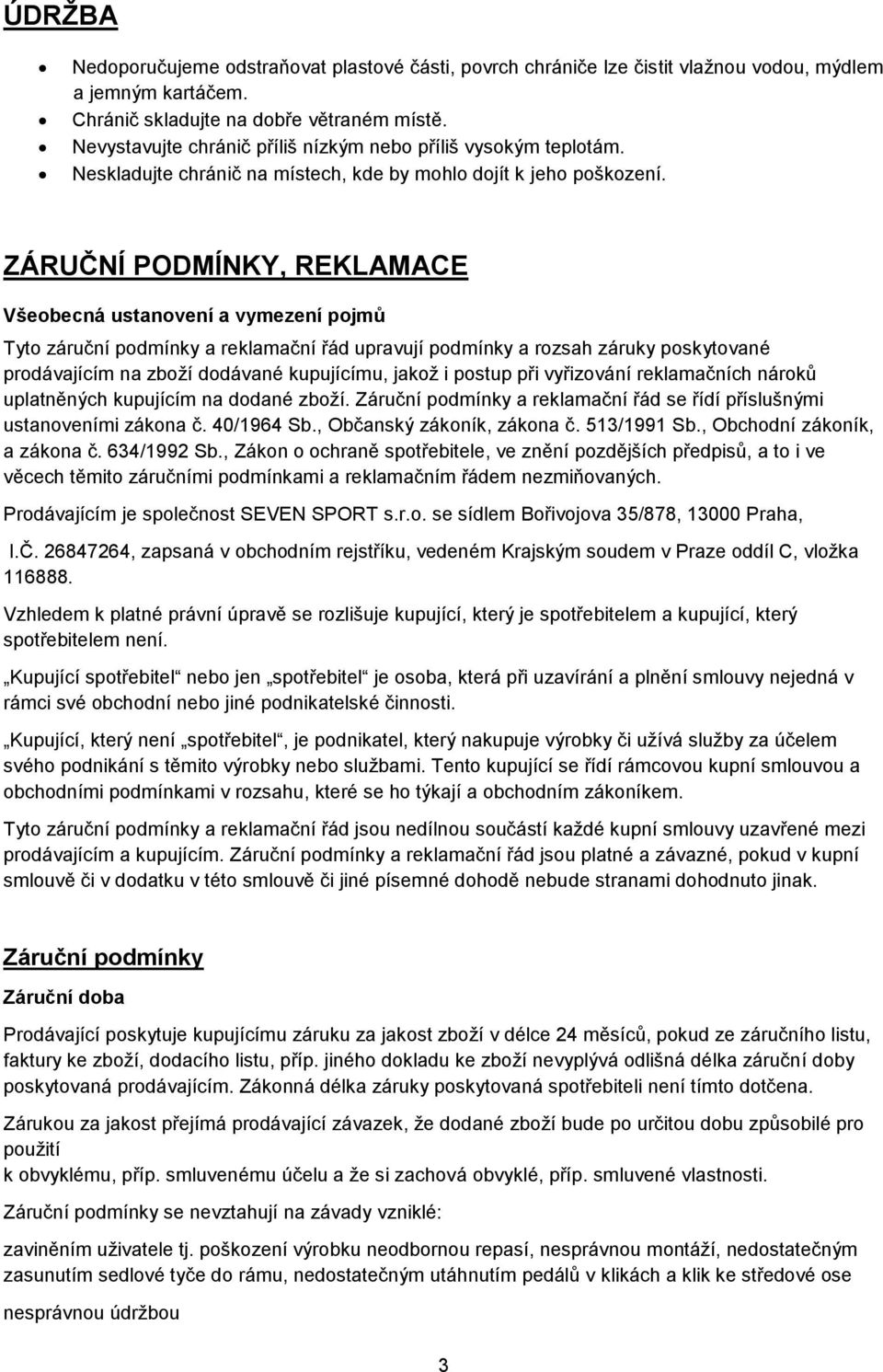 ZÁRUČNÍ PODMÍNKY, REKLAMACE Všeobecná ustanovení a vymezení pojmů Tyto záruční podmínky a reklamační řád upravují podmínky a rozsah záruky poskytované prodávajícím na zboží dodávané kupujícímu, jakož