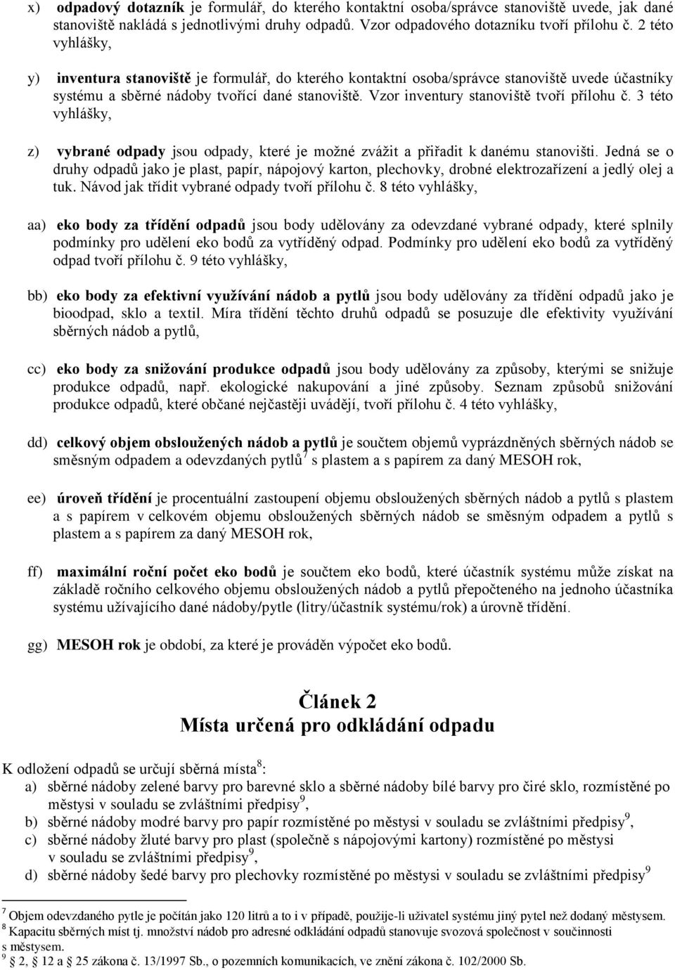 Vzor inventury stanoviště tvoří přílohu č. 3 této vyhlášky, z) vybrané odpady jsou odpady, které je možné zvážit a přiřadit k danému stanovišti.