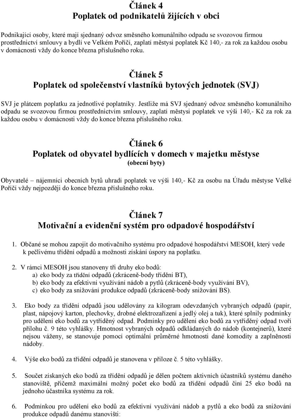 Článek 5 Poplatek od společenství vlastníků bytových jednotek (SVJ) SVJ je plátcem poplatku za jednotlivé poplatníky.