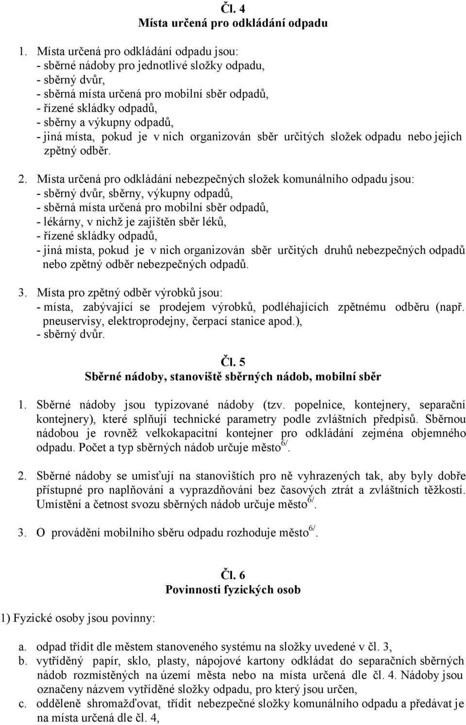 - jiná místa, pokud je v nich organizován sběr určitých složek odpadu nebo jejich Zzpětný odběr. 2.