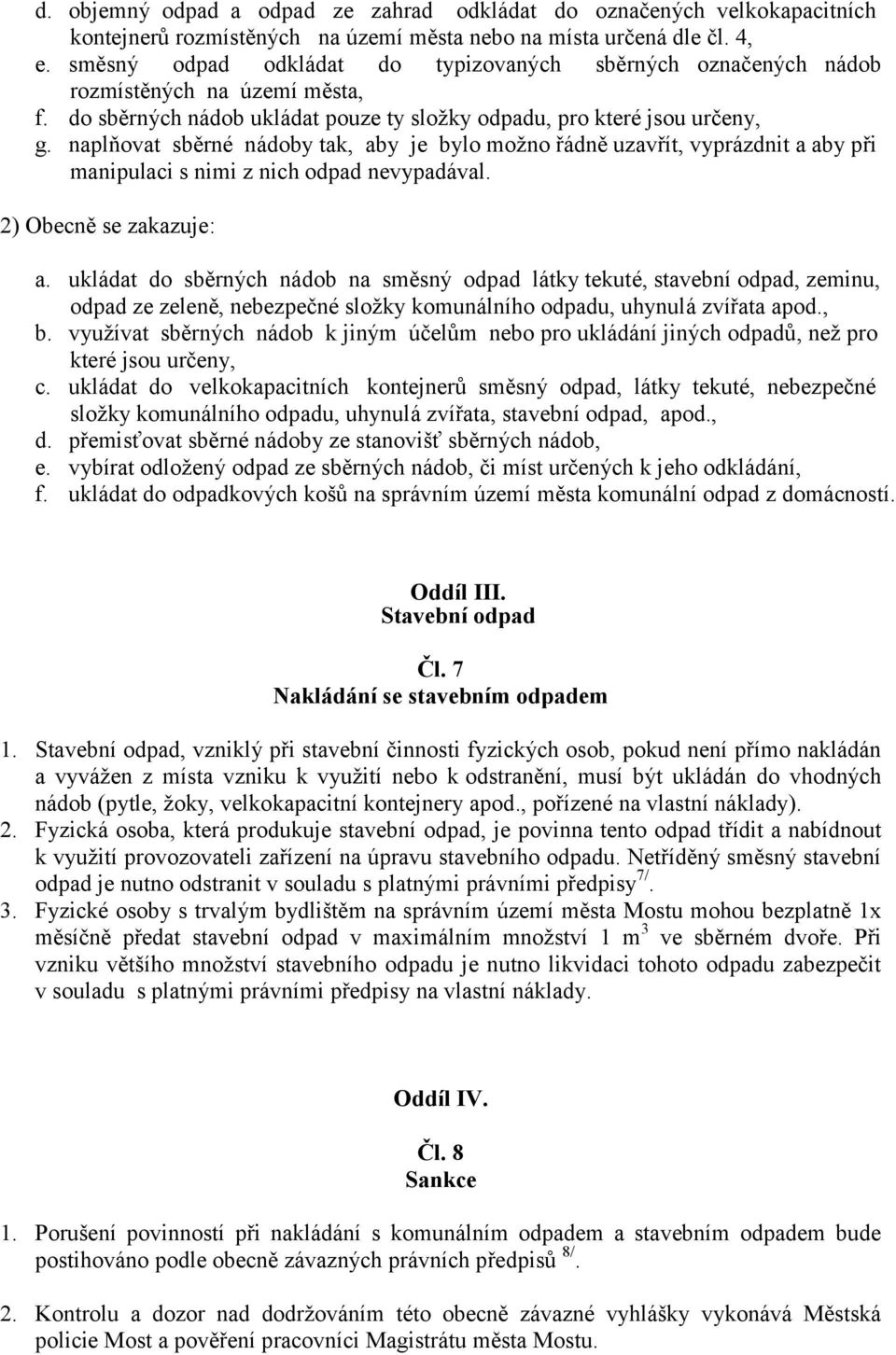 naplňovat sběrné nádoby tak, aby je bylo možno řádně uzavřít, vyprázdnit a aby při manipulaci s nimi z nich odpad nevypadával. 2) Obecně se zakazuje: a.