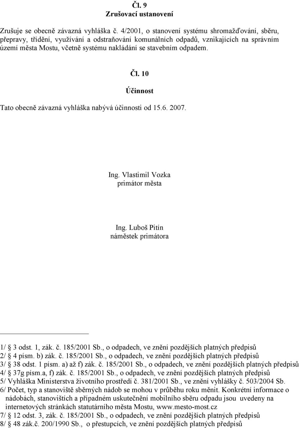 odpadem. Čl. 10 Účinnost Tato obecně závazná vyhláška nabývá účinnosti od 15.6. 2007. Ing. Vlastimil Vozka primátor města Ing. Luboš Pitín náměstek primátora 1/ 3 odst. 1, zák. č. 185/2001 Sb.