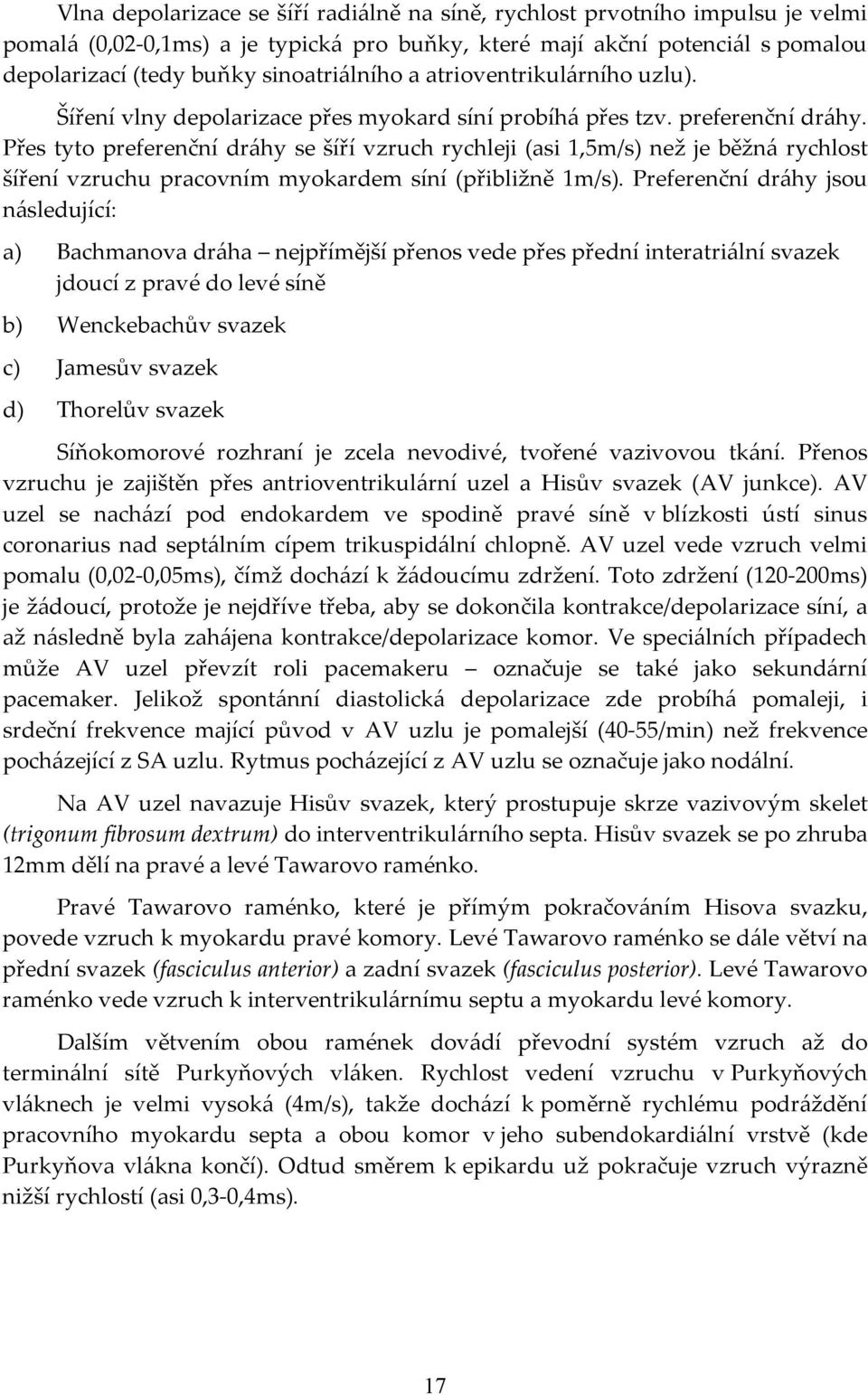 Přes tyto preferenční dráhy se šíří vzruch rychleji (asi 1,5m/s) než je běžná rychlost šíření vzruchu pracovním myokardem síní (přibližně 1m/s).