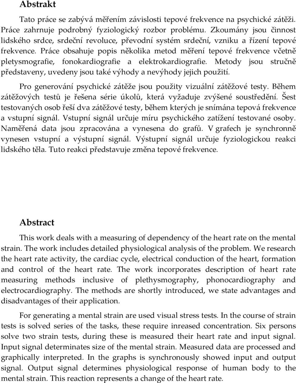 Práce obsahuje popis několika metod měření tepové frekvence včetně pletysmografie, fonokardiografie a elektrokardiografie.