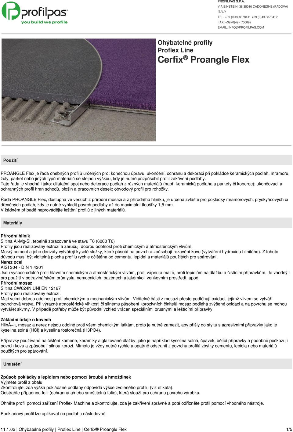mramoru, žuly, parket nebo jiných typů materiálů se stejnou výškou, kdy je nutné přizpůsobit profil zakřivení podlahy.