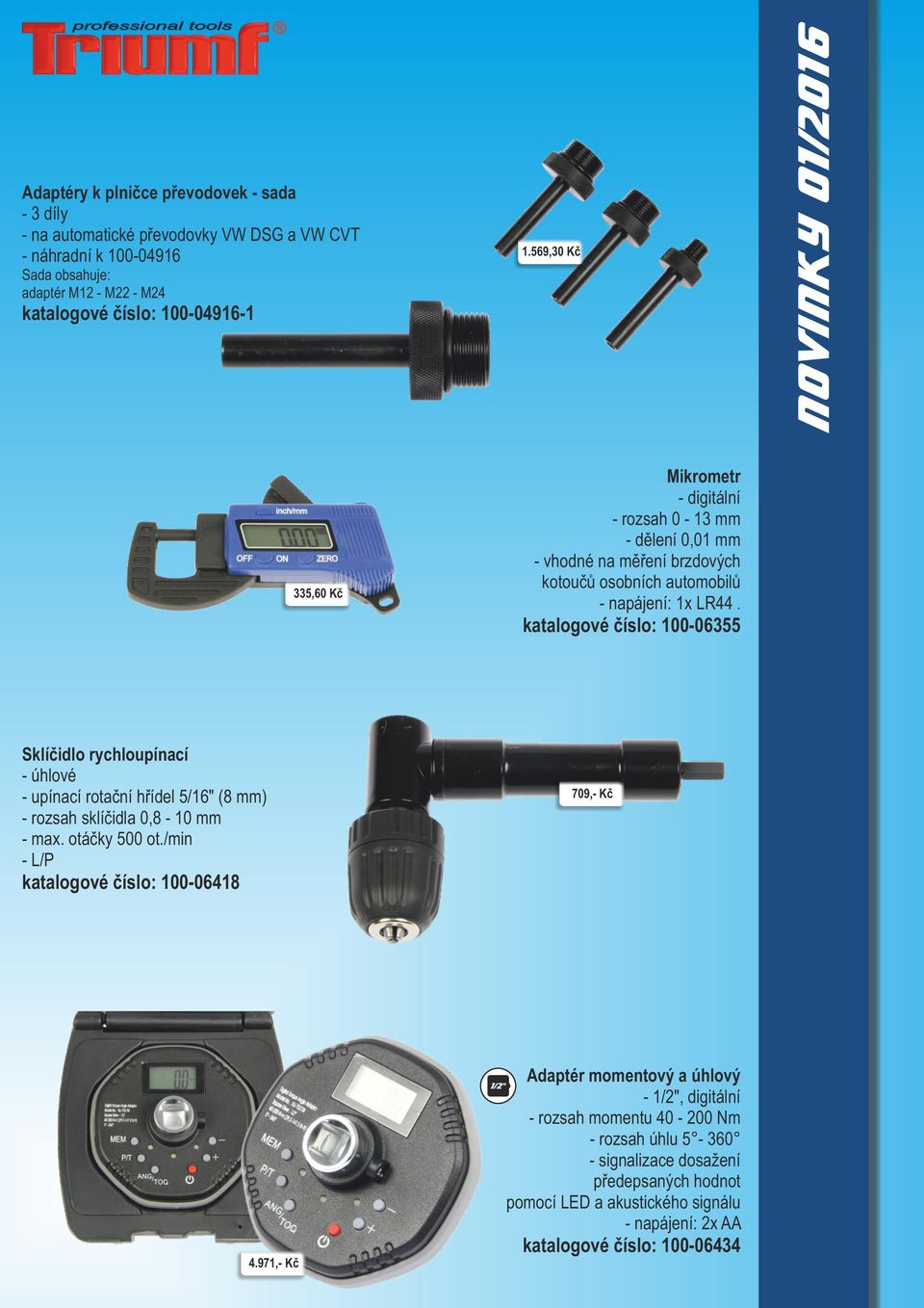 katalogové číslo: 100-06355 Sklíčidlo rychloupínací - úhlové - upínací rotační hřídel 5/16" (8 mm) - rozsah sklíčidla 0,8-10 mm - max. otáčky 500 ot.