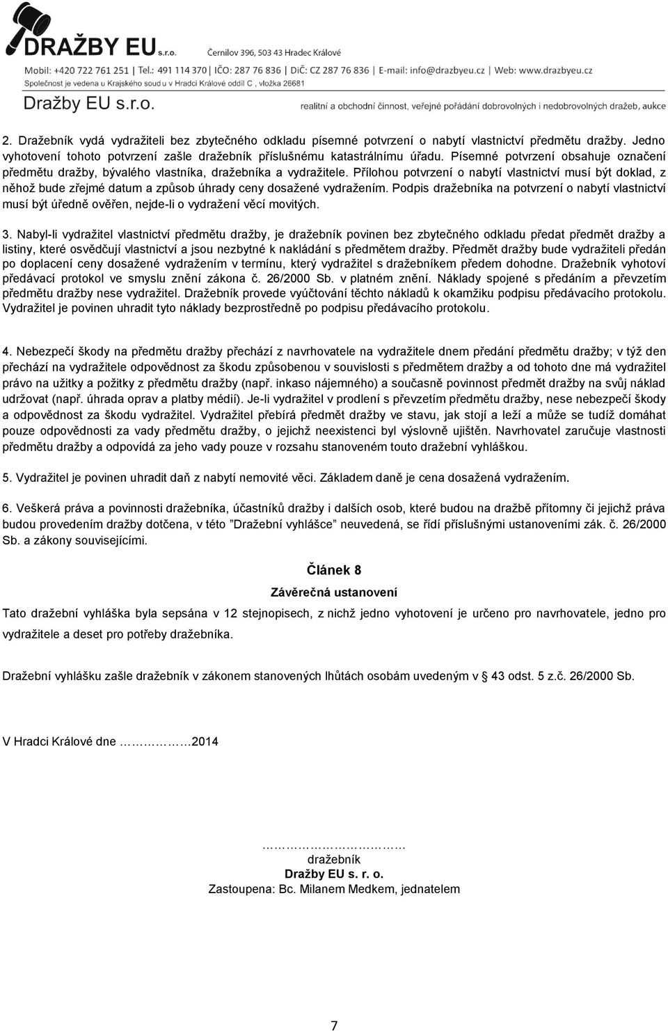Přílohou potvrzení o nabytí vlastnictví musí být doklad, z něhož bude zřejmé datum a způsob úhrady ceny dosažené vydražením.