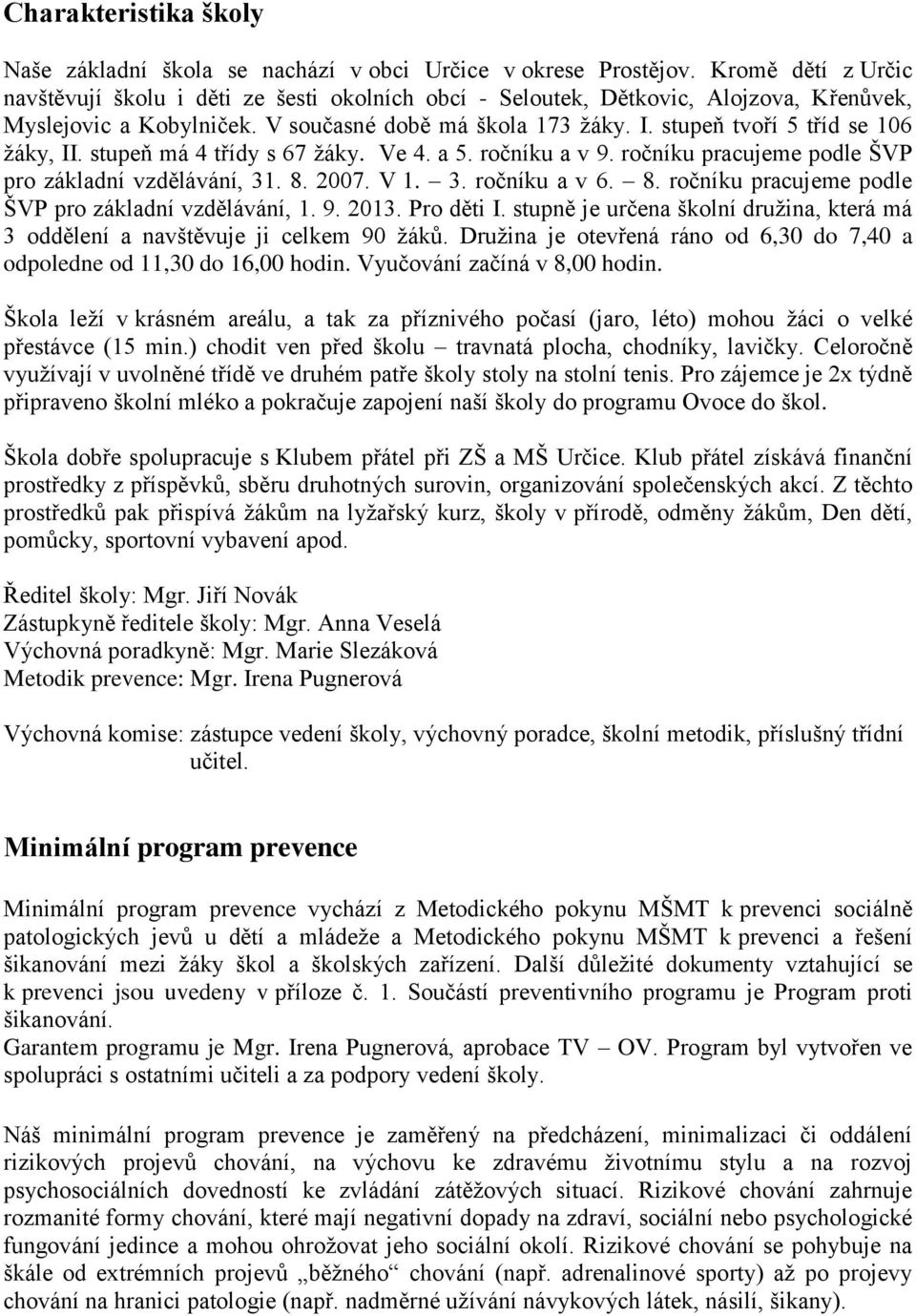 stupeň tvoří 5 tříd se 106 žáky, II. stupeň má 4 třídy s 67 žáky. Ve 4. a 5. ročníku a v 9. ročníku pracujeme podle ŠVP pro základní vzdělávání, 31. 8.