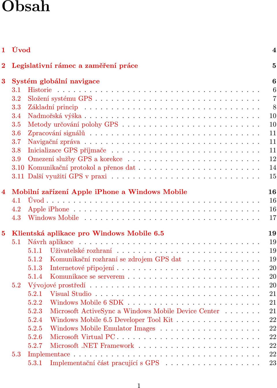 7 Navigační zpráva................................. 11 3.8 Inicializace GPS příjmače............................ 11 3.9 Omezení služby GPS a korekce......................... 12 3.