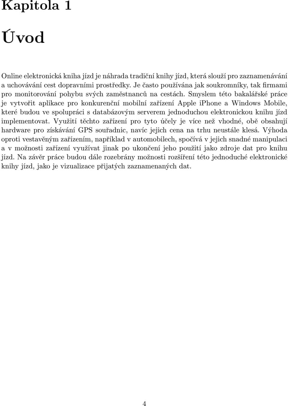 Smyslem této bakalářské práce je vytvořit aplikace pro konkurenční mobilní zařízení Apple iphone a Windows Mobile, které budou ve spolupráci s databázovým serverem jednoduchou elektronickou knihu