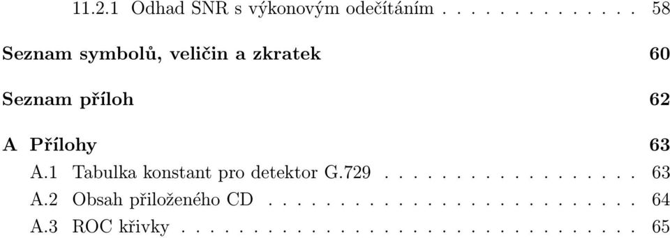 A Přílohy 63 A.1 Tabulka konstant pro detektor G.729.................. 63 A.2 Obsah přiloženého CD.