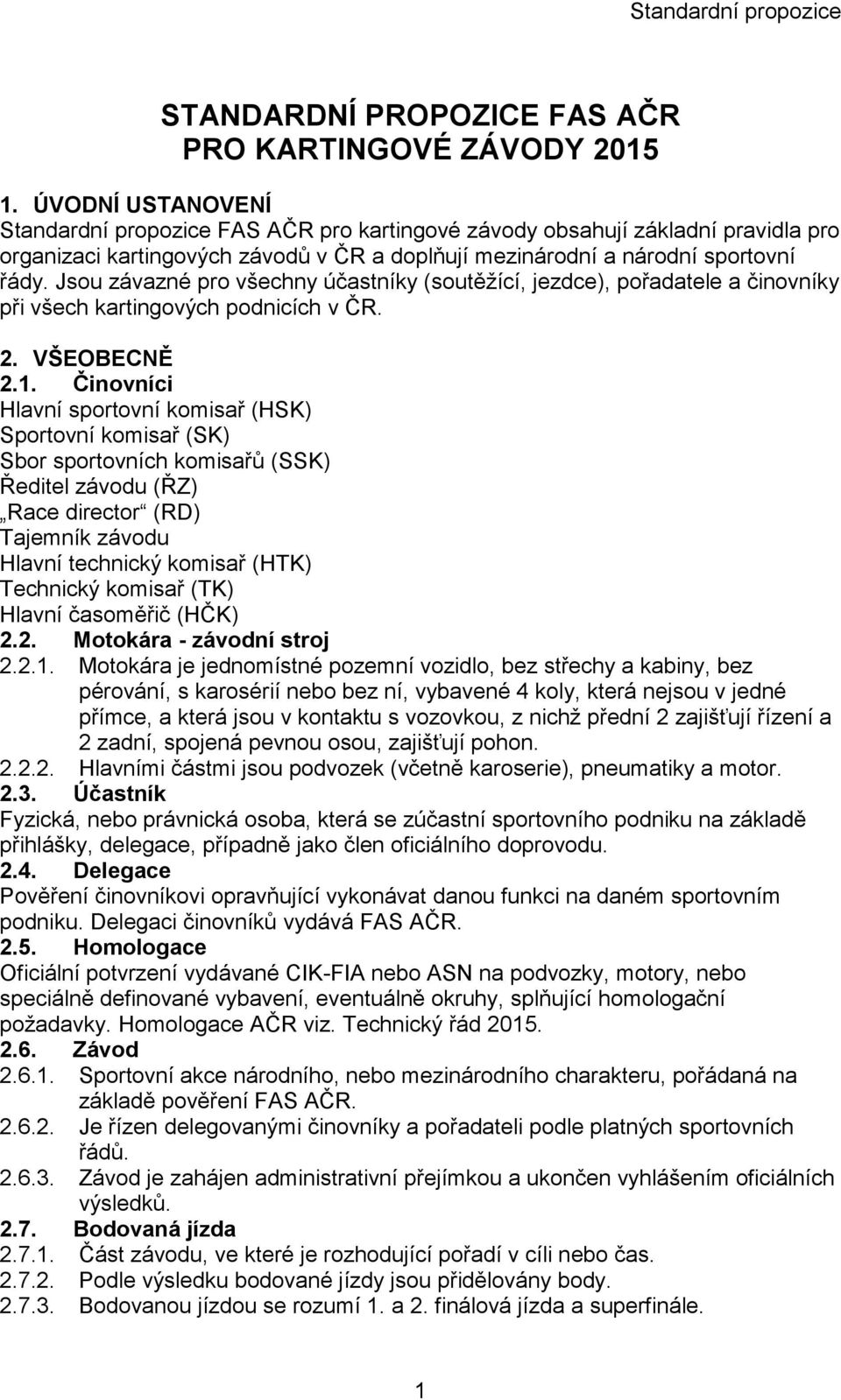 Jsou závazné pro všechny účastníky (soutěžící, jezdce), pořadatele a činovníky při všech kartingových podnicích v ČR. 2. VŠEOBECNĚ 2.1.