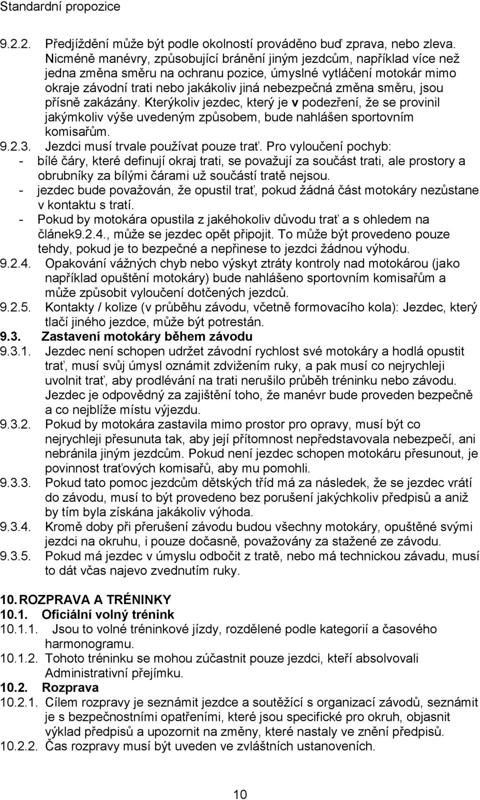 směru, jsou přísně zakázány. Kterýkoliv jezdec, který je v podezření, že se provinil jakýmkoliv výše uvedeným způsobem, bude nahlášen sportovním komisařům. 9.2.3.