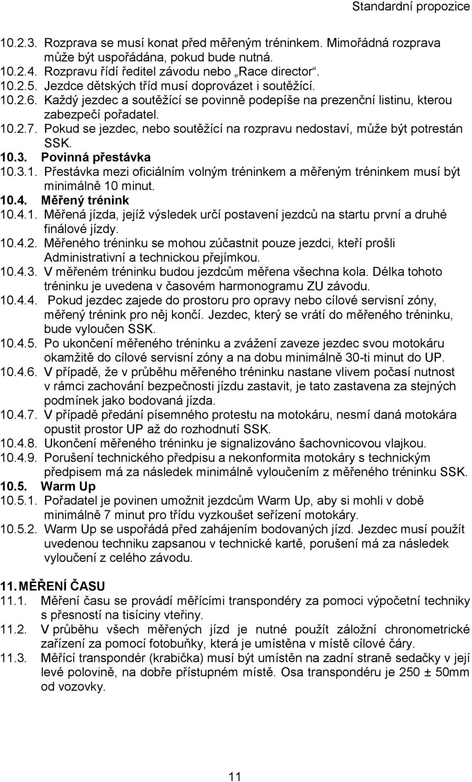 Pokud se jezdec, nebo soutěžící na rozpravu nedostaví, může být potrestán SSK. 10.3. Povinná přestávka 10.3.1. Přestávka mezi oficiálním volným tréninkem a měřeným tréninkem musí být minimálně 10 minut.