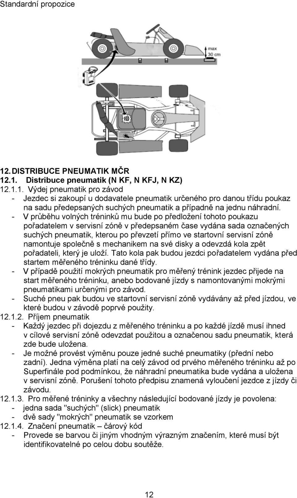 servisní zóně namontuje společně s mechanikem na své disky a odevzdá kola zpět pořadateli, který je uloží. Tato kola pak budou jezdci pořadatelem vydána před startem měřeného tréninku dané třídy.