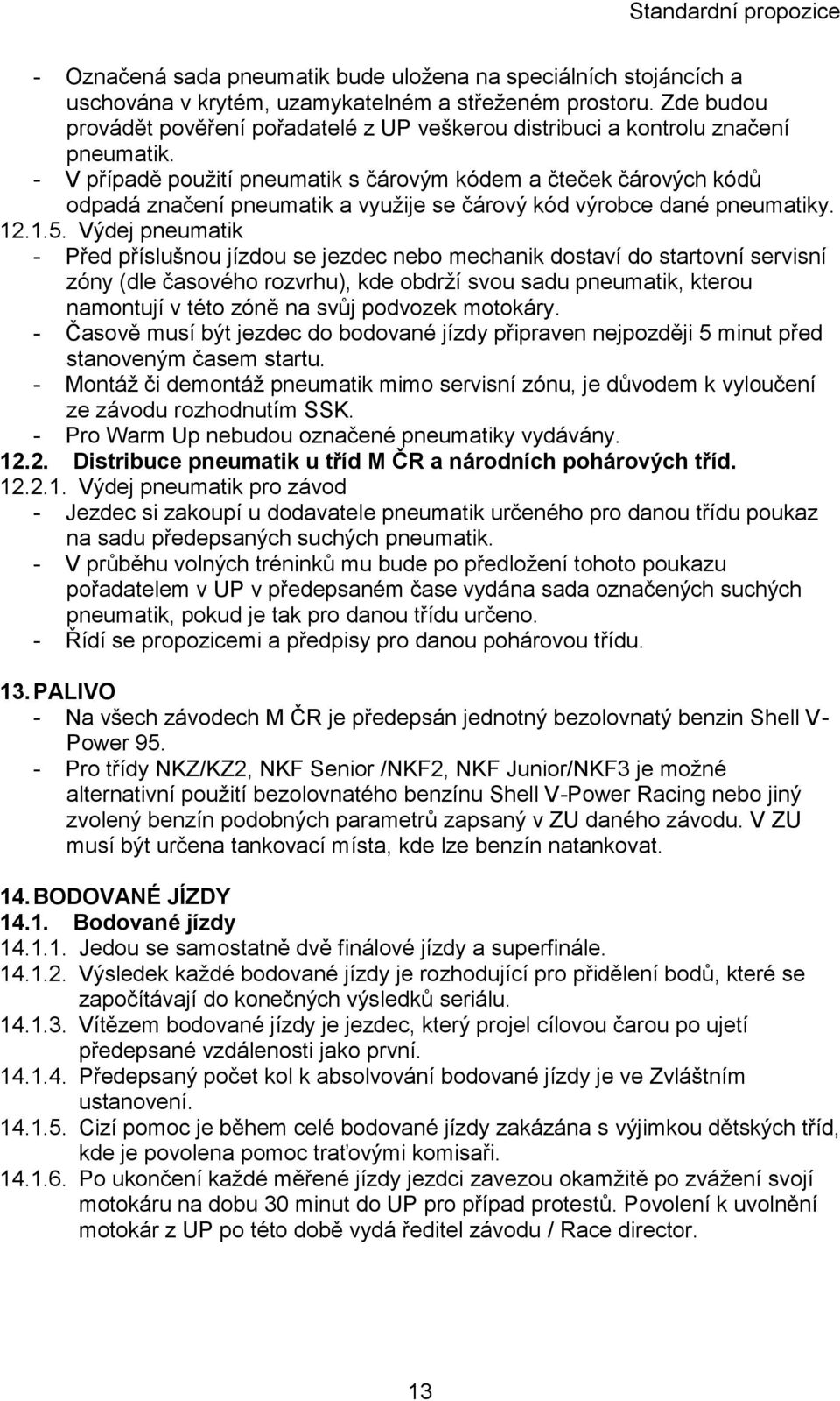 - V případě použití pneumatik s čárovým kódem a čteček čárových kódů odpadá značení pneumatik a využije se čárový kód výrobce dané pneumatiky. 12.1.5.