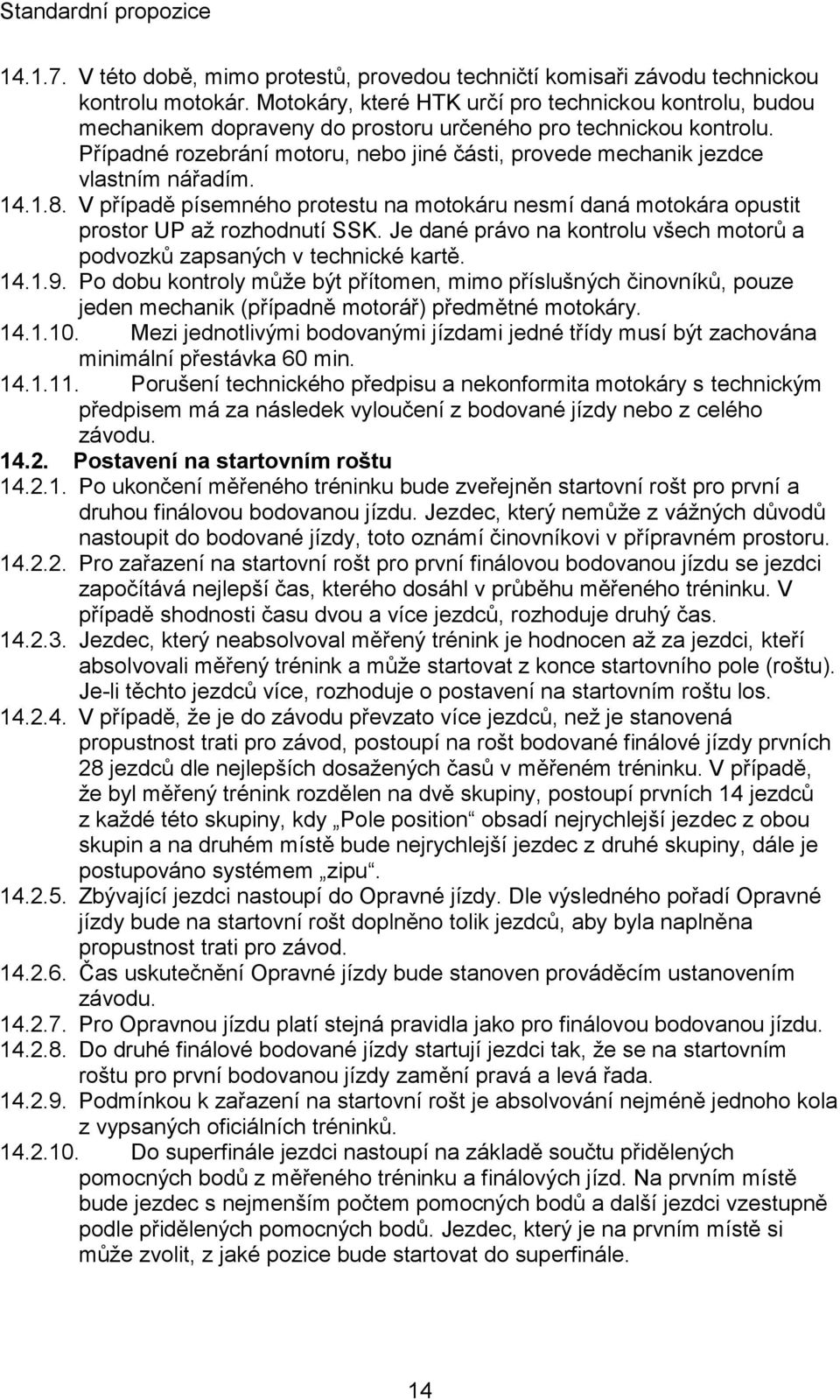 Případné rozebrání motoru, nebo jiné části, provede mechanik jezdce vlastním nářadím. 14.1.8. V případě písemného protestu na motokáru nesmí daná motokára opustit prostor UP až rozhodnutí SSK.