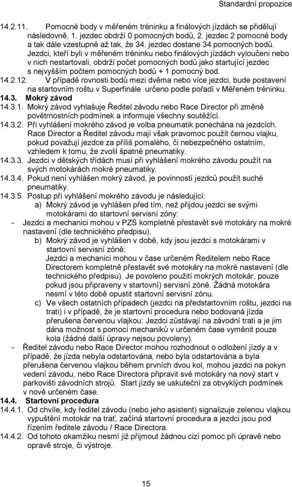 Jezdci, kteří byli v měřeném tréninku nebo finálových jízdách vyloučeni nebo v nich nestartovali, obdrží počet pomocných bodů jako startující jezdec s nejvyšším počtem pomocných bodů + 1 pomocný bod.