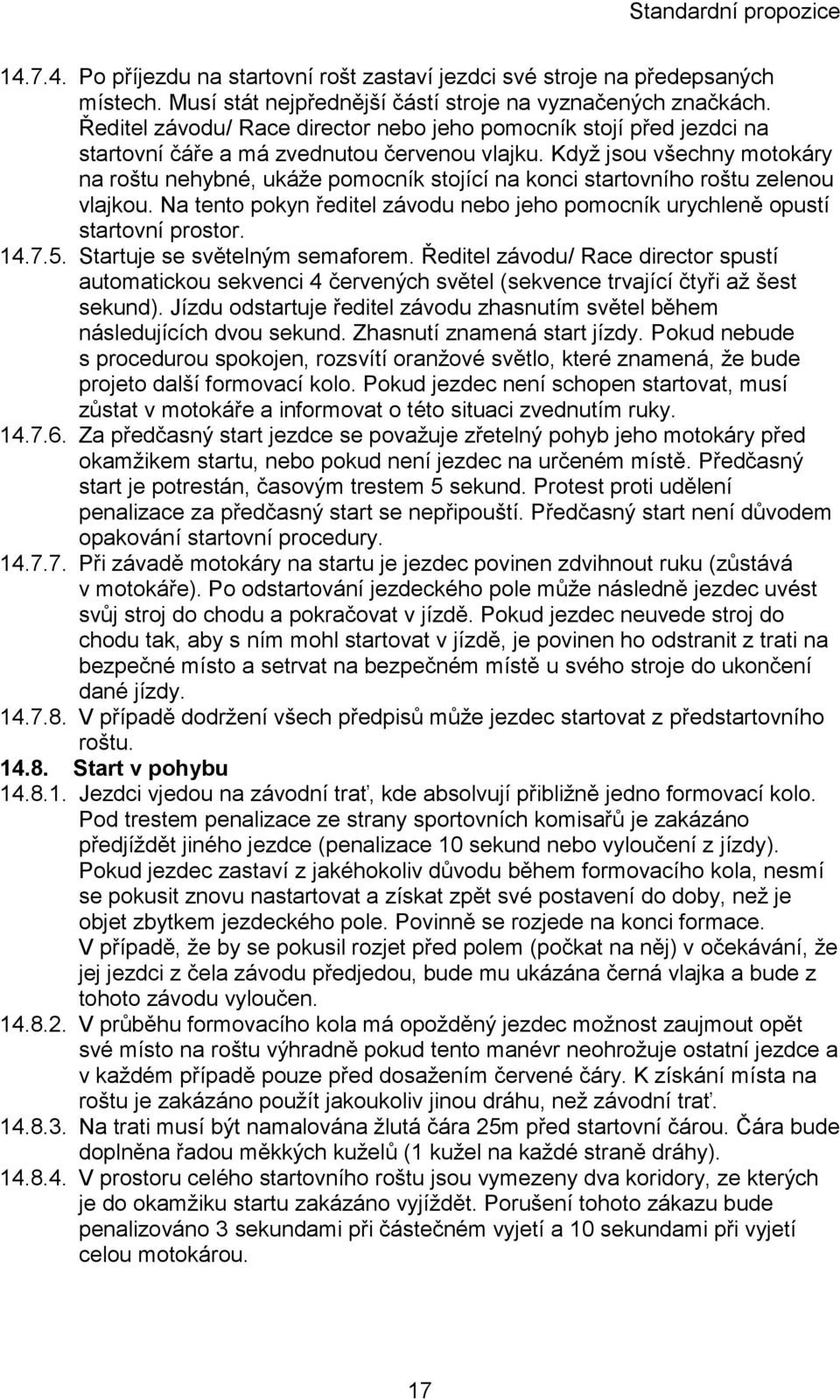 Když jsou všechny motokáry na roštu nehybné, ukáže pomocník stojící na konci startovního roštu zelenou vlajkou. Na tento pokyn ředitel závodu nebo jeho pomocník urychleně opustí startovní prostor. 14.