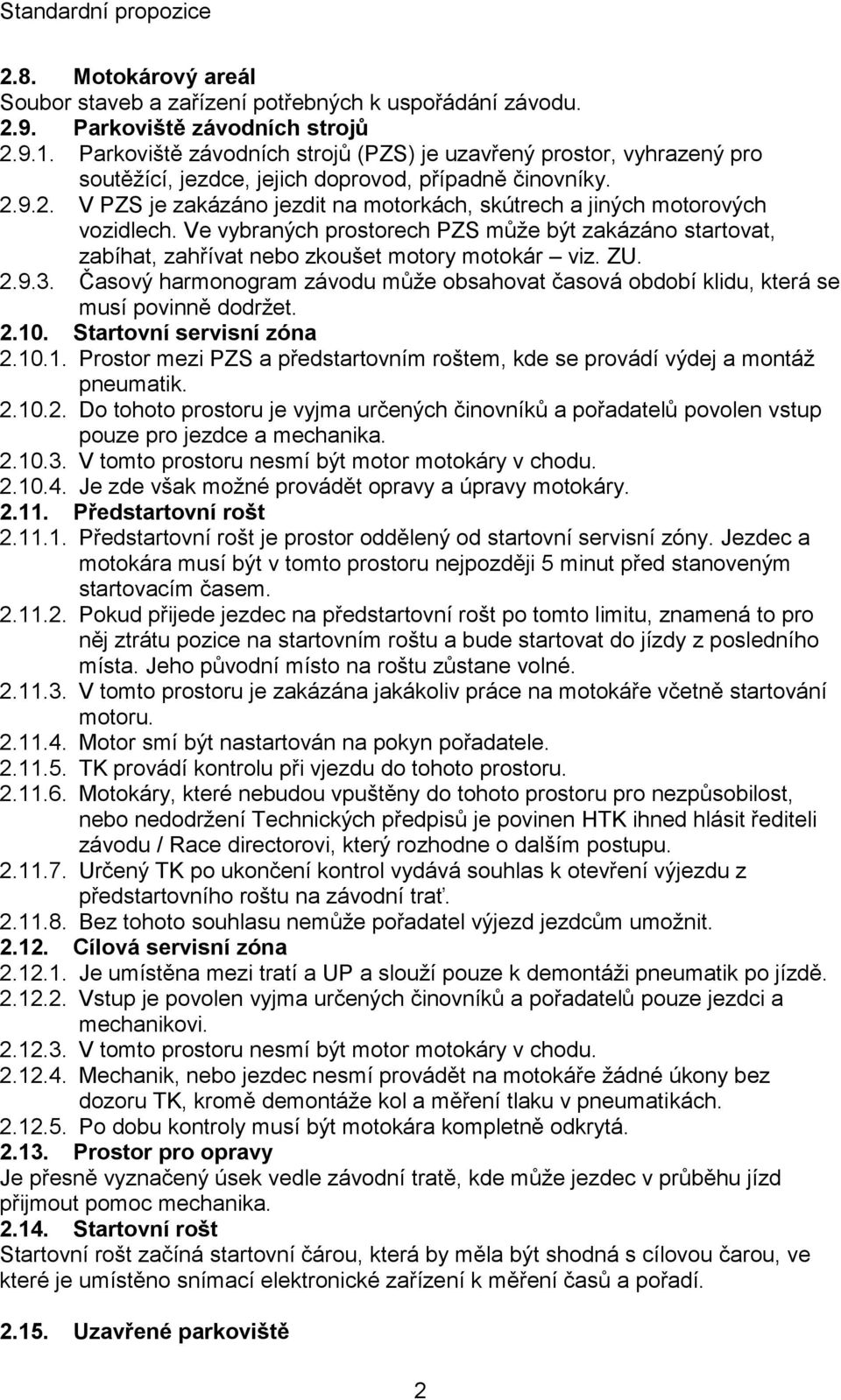 9.2. V PZS je zakázáno jezdit na motorkách, skútrech a jiných motorových vozidlech. Ve vybraných prostorech PZS může být zakázáno startovat, zabíhat, zahřívat nebo zkoušet motory motokár viz. ZU. 2.9.3.