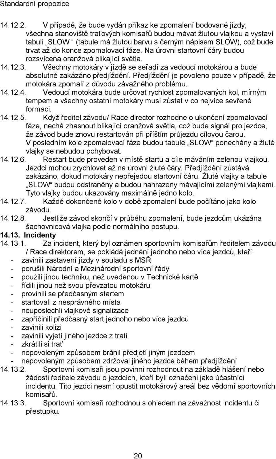 což bude trvat až do konce zpomalovací fáze. Na úrovni startovní čáry budou rozsvícena oranžová blikající světla. 3.