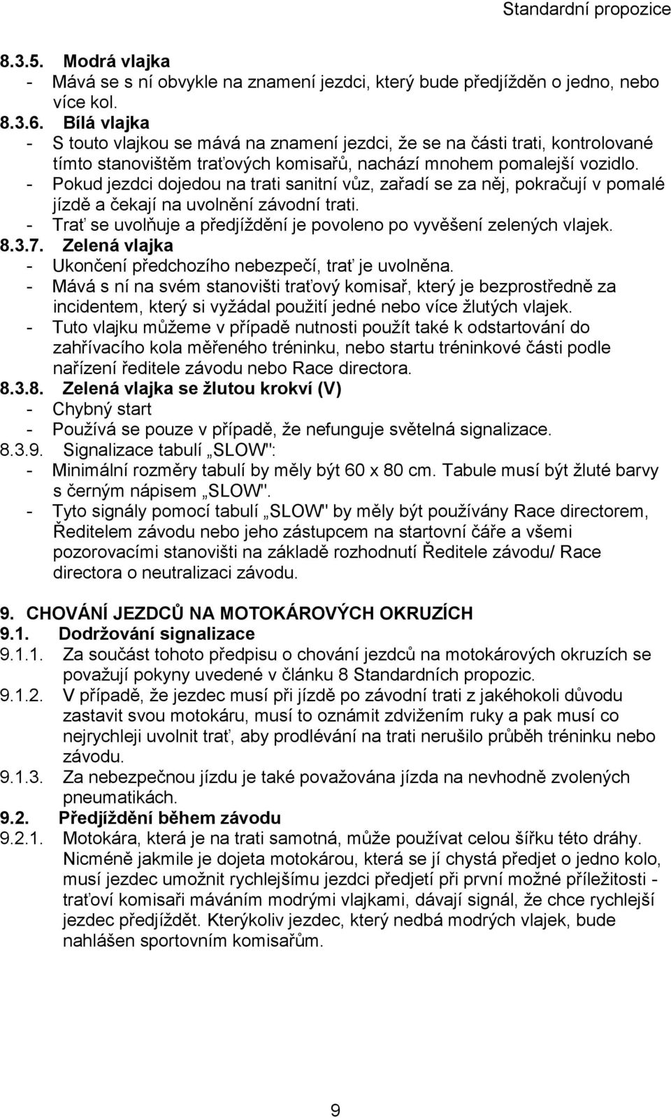 - Pokud jezdci dojedou na trati sanitní vůz, zařadí se za něj, pokračují v pomalé jízdě a čekají na uvolnění závodní trati. - Trať se uvolňuje a předjíždění je povoleno po vyvěšení zelených vlajek. 8.