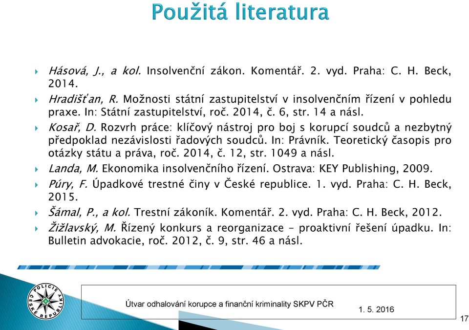 Teoretický časopis pro otázky státu a práva, roč. 2014, č. 12, str. 1049 a násl. Landa, M. Ekonomika insolvenčního řízení. Ostrava: KEY Publishing, 2009. Púry, F.