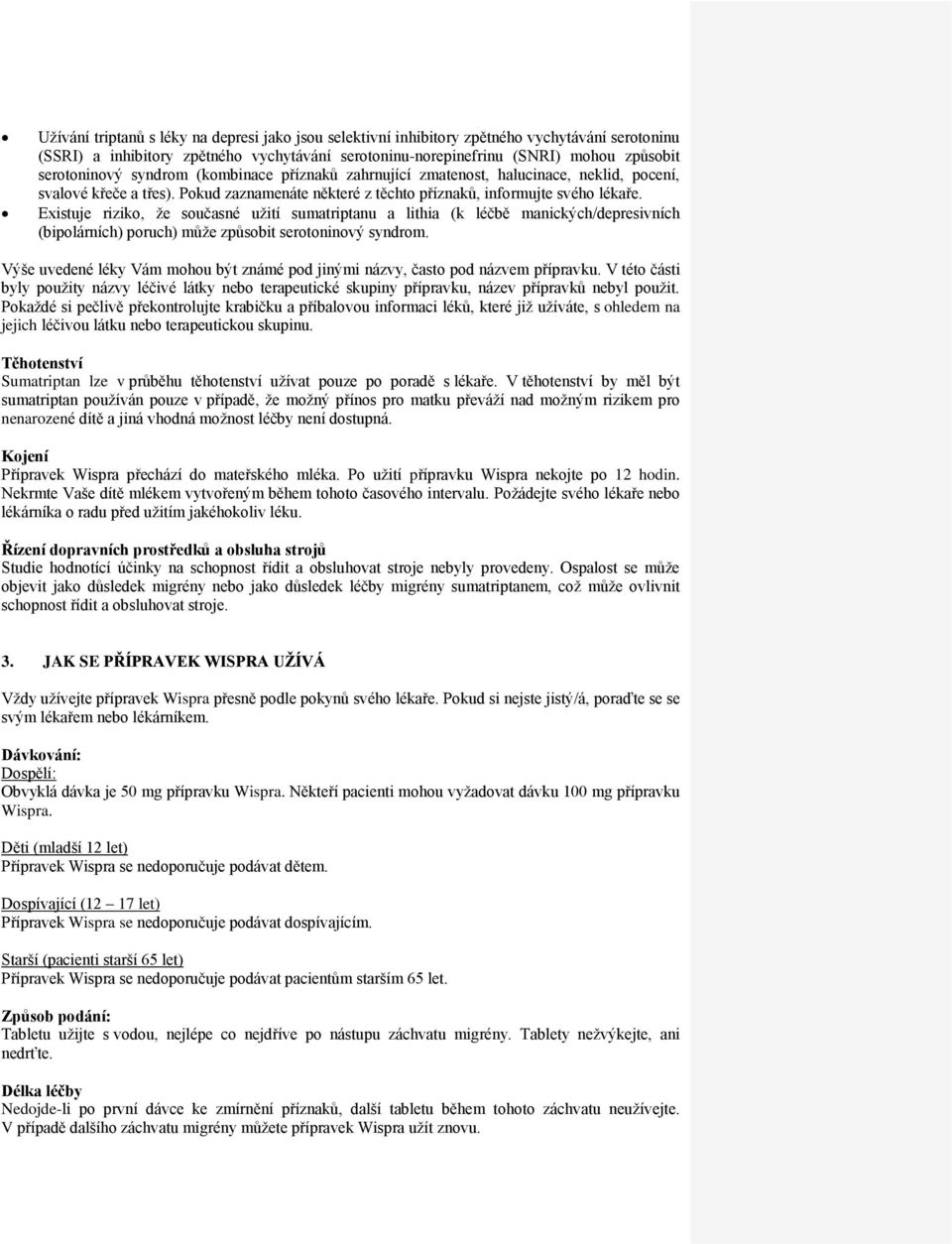 Existuje riziko, že současné užití sumatriptanu a lithia (k léčbě manických/depresivních (bipolárních) poruch) může způsobit serotoninový syndrom.