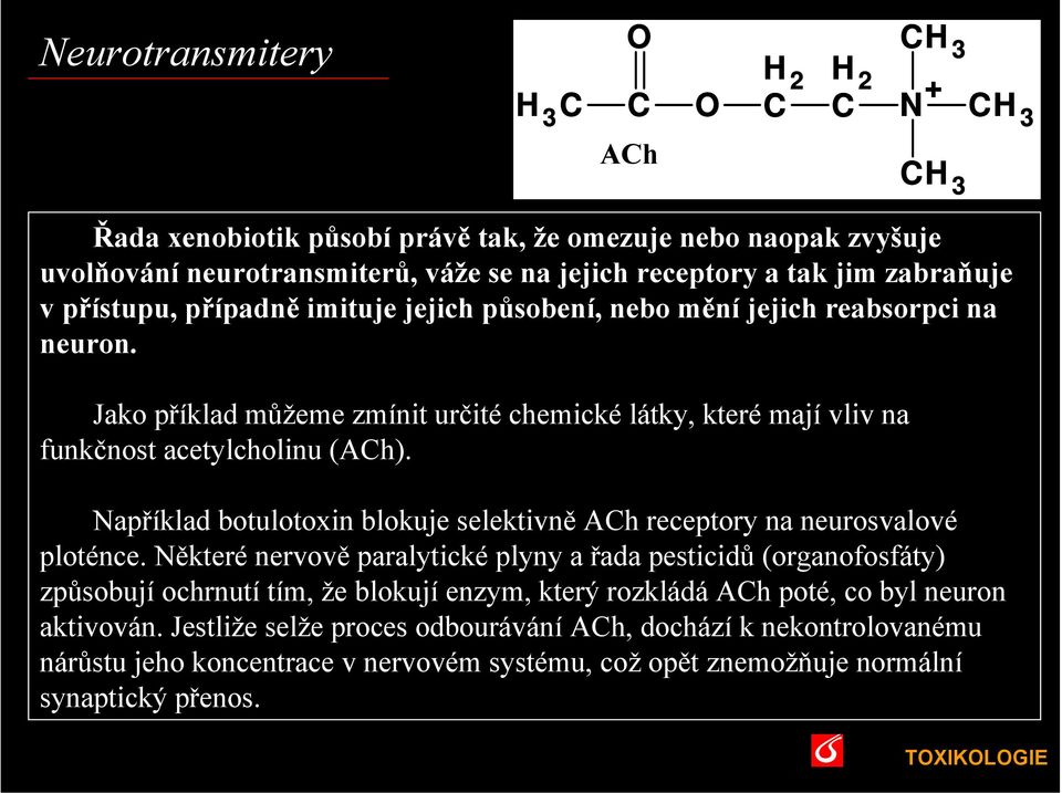 Například botulotoxin blokuje selektivně ACh receptory na neurosvalové ploténce.