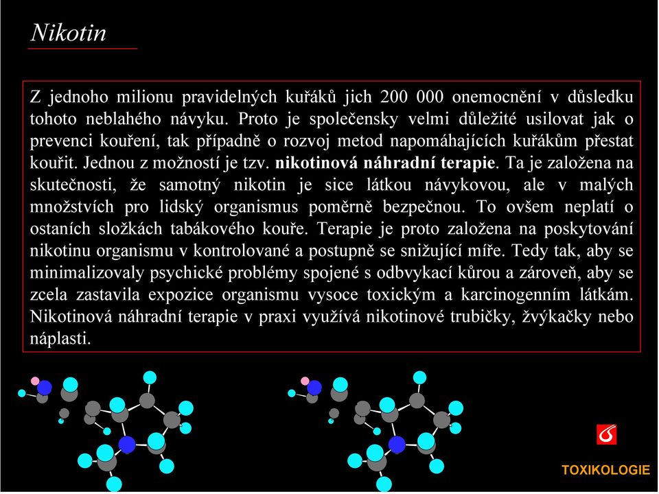 Ta je založena na skutečnosti, že samotný nikotin je sice látkou návykovou, ale v malých množstvích pro lidský organismus poměrně bezpečnou. To ovšem neplatí o ostaních složkách tabákového kouře.