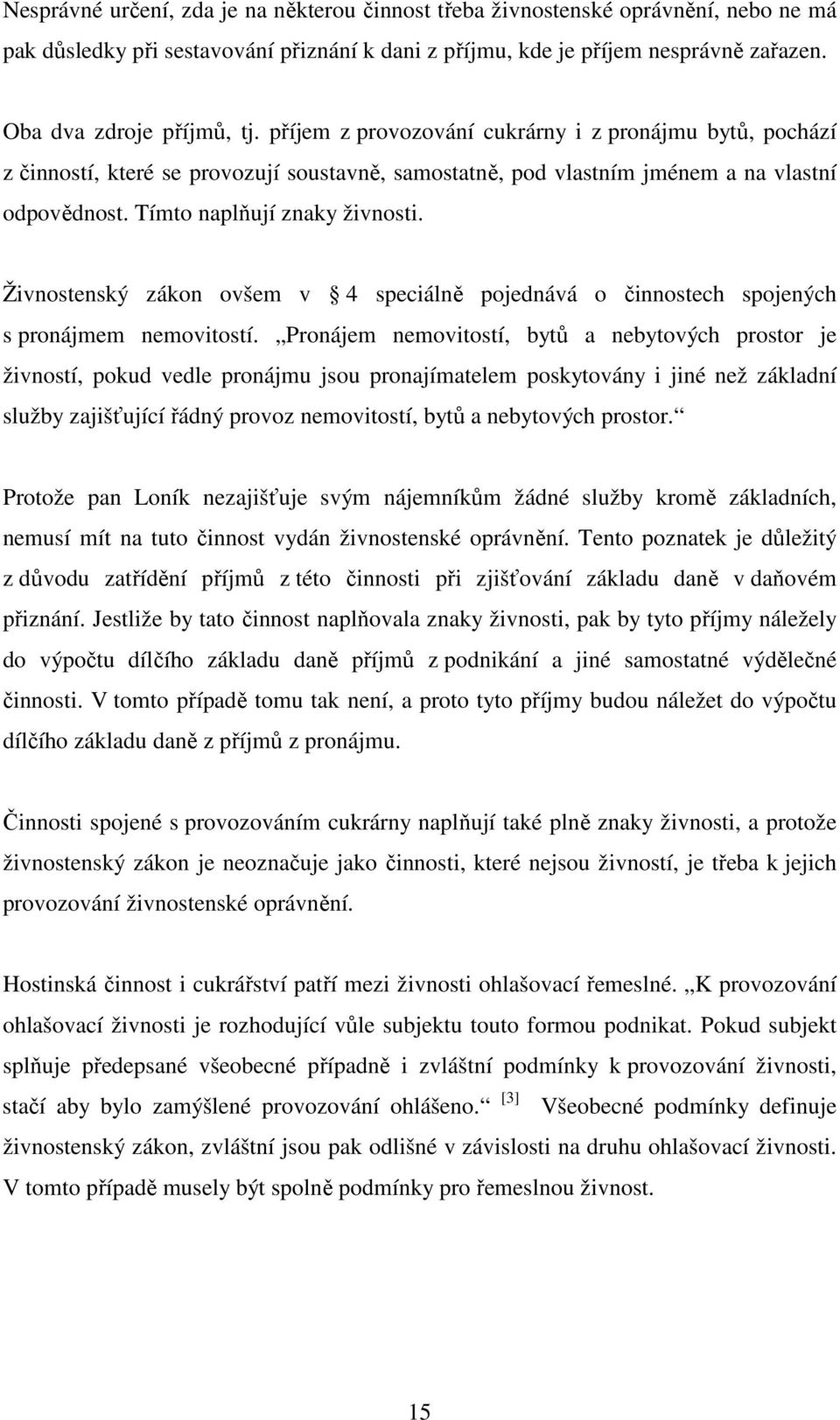 Živnostenský zákon ovšem v 4 speciálně pojednává o činnostech spojených s pronájmem nemovitostí.