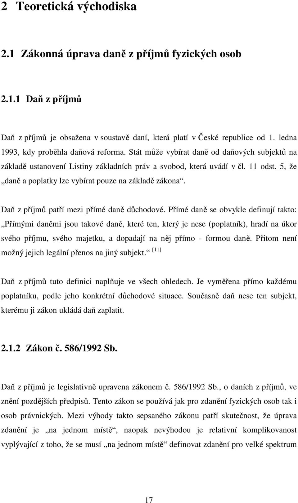 5, že daně a poplatky lze vybírat pouze na základě zákona. Daň z příjmů patří mezi přímé daně důchodové.