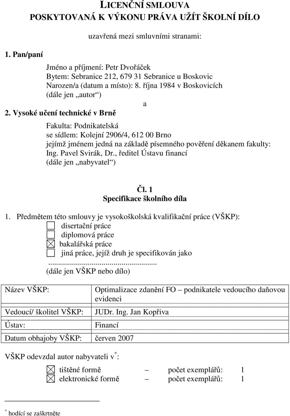 Vysoké učení technické v Brně Fakulta: Podnikatelská se sídlem: Kolejní 2906/4, 612 00 Brno jejímž jménem jedná na základě písemného pověření děkanem fakulty: Ing. Pavel Svirák, Dr.