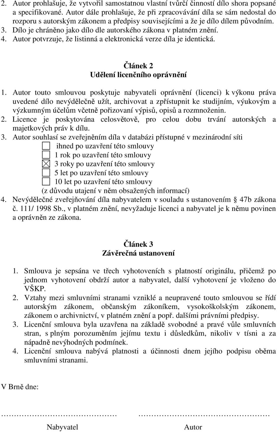 Dílo je chráněno jako dílo dle autorského zákona v platném znění. 4. Autor potvrzuje, že listinná a elektronická verze díla je identická. Článek 2 Udělení licenčního oprávnění 1.