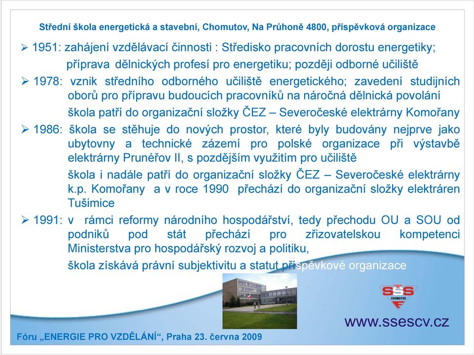 nových prostor, které byly budovány nejprve jako ubytovny a technické zázemí pro polské organizace při výstavbě elektrárny Prunéřov II, s pozdějším využitím pro učiliště škola i nadále patří do