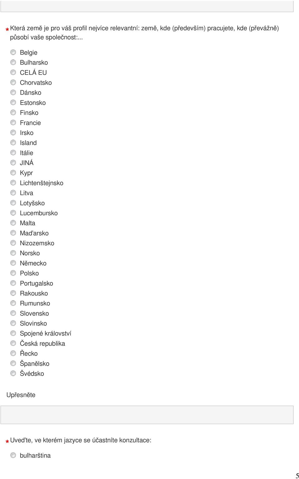 Lotyšsko Lucembursko Malta Maďarsko Nizozemsko Norsko Německo Polsko Portugalsko Rakousko Rumunsko Slovensko Slovinsko Spojené