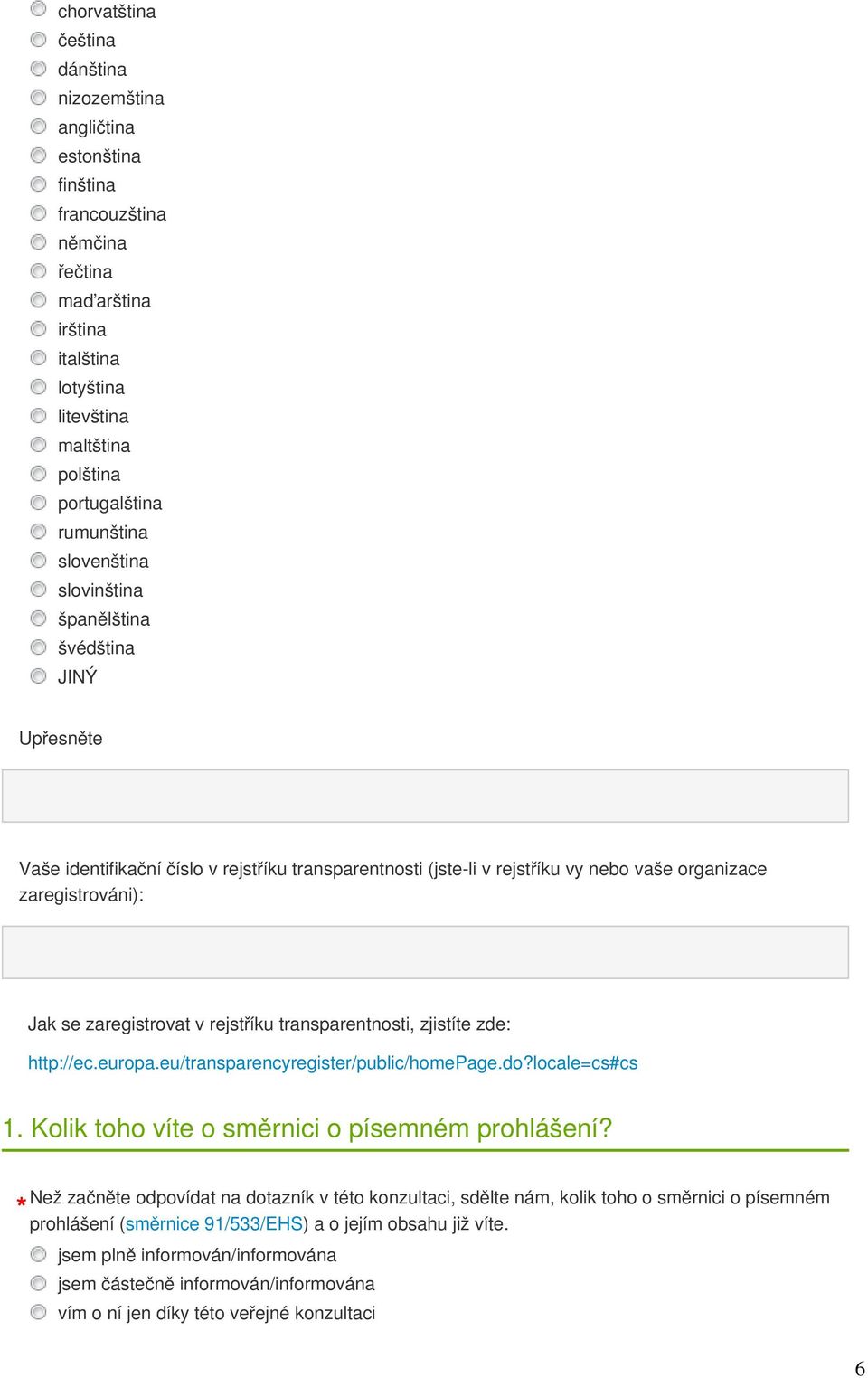 rejstříku transparentnosti, zjistíte zde: http://ec.europa.eu/transparencyregister/public/homepage.do?locale=cs#cs 1. Kolik toho víte o směrnici o písemném prohlášení?