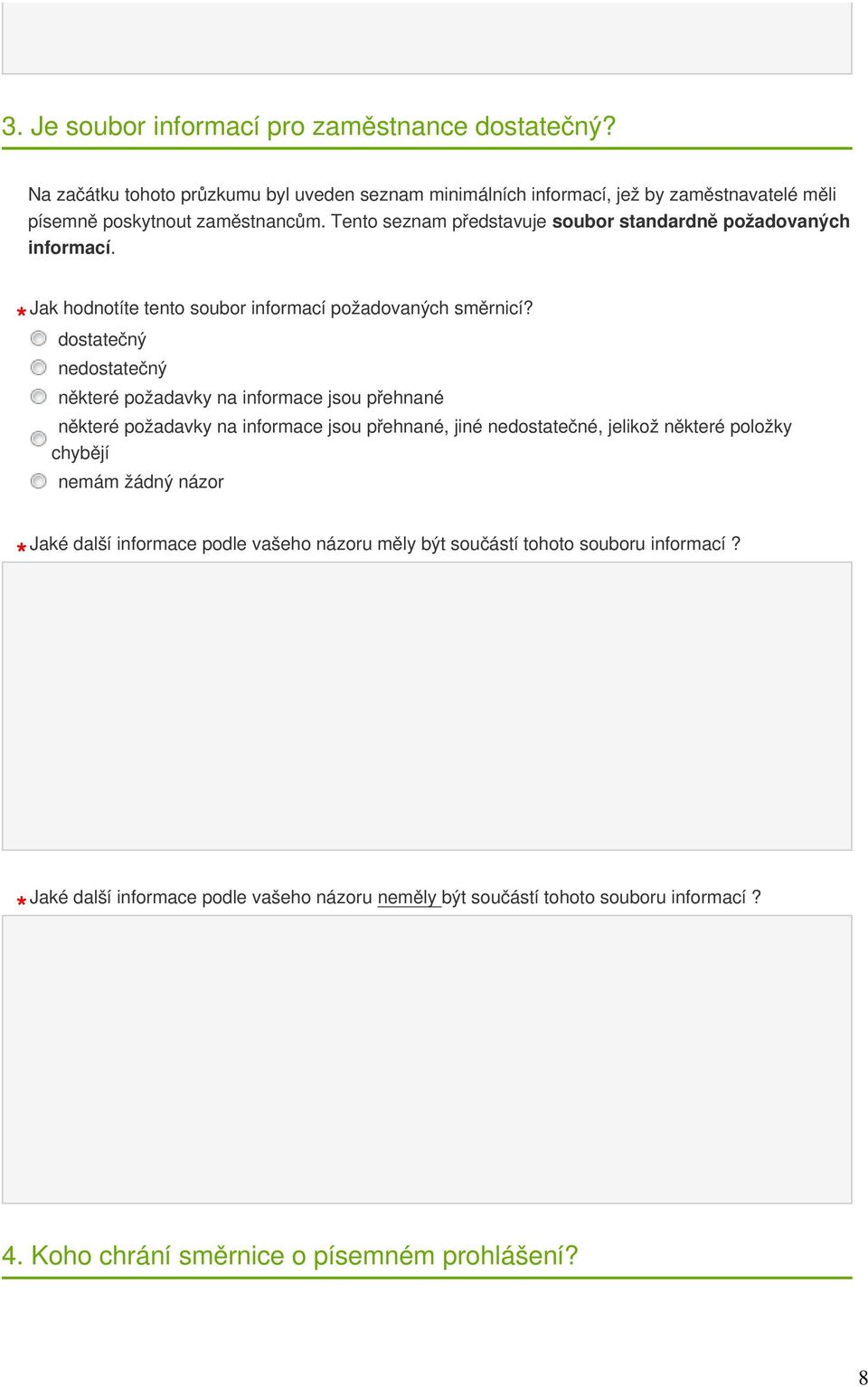 dostatečný nedostatečný některé požadavky na informace jsou přehnané některé požadavky na informace jsou přehnané, jiné nedostatečné, jelikož některé položky chybějí Jaké další informace podle